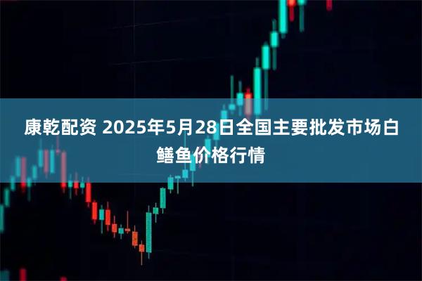 康乾配资 2025年5月28日全国主要批发市场白鳝鱼价格行情